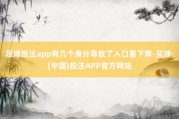 足球投注app有几个身分导致了入口量下降-买球·(中国)投注APP官方网站