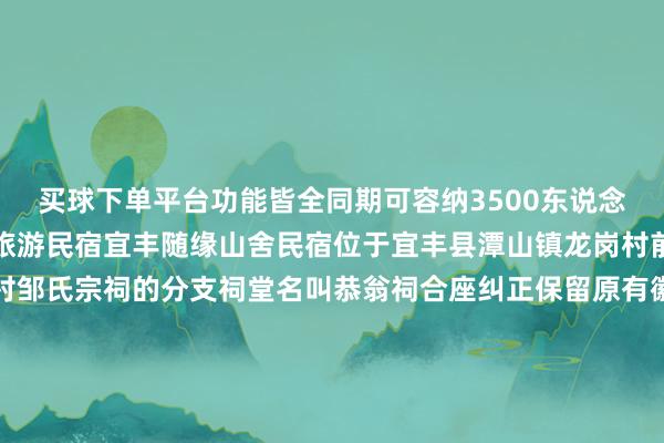 买球下单平台功能皆全同期可容纳3500东说念主以上会议和用餐丙级旅游民宿宜丰随缘山舍民宿位于宜丰县潭山镇龙岗村前身是传统古村庄龙岗村邹氏宗祠的分支祠堂名叫恭翁祠合座纠正保留原有徽派开采的古韵作风融入云南丽江纳西的文化元素体现民宿主东说念主对传统文化的尊重和乡村振兴的心扉铜饱读纰漏雲舍民宿位于铜饱读县秀雅的4A级乡村旅游点坪田村在仙姑坛景区的万亩杜鹃花海和太阳岭的风力发电场的必经之路这里灵山秀水聚拢