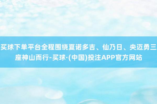 买球下单平台全程围绕夏诺多吉、仙乃日、央迈勇三座神山而行-买球·(中国)投注APP官方网站