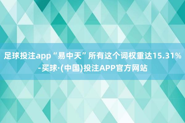 足球投注app“易中天”所有这个词权重达15.31%-买球·(中国)投注APP官方网站