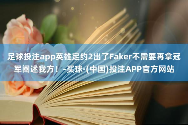足球投注app英雄定约2出了Faker不需要再拿冠军阐述我方!-买球·(中国)投注APP官方网站